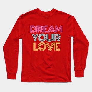 Dream Your Love Long Sleeve T-Shirt